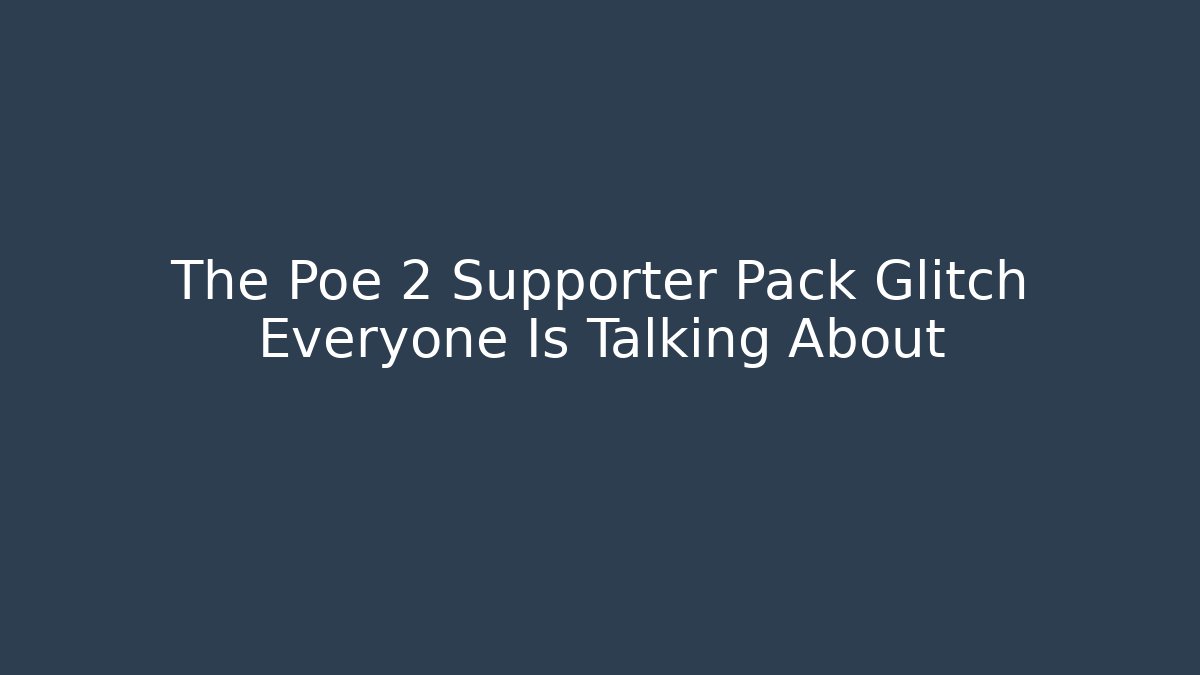 The Poe 2 Supporter Pack Glitch Everyone Is Talking About