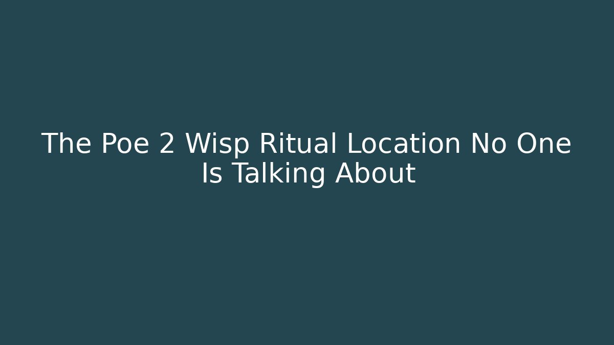 The Poe 2 Wisp Ritual Location No One Is Talking About