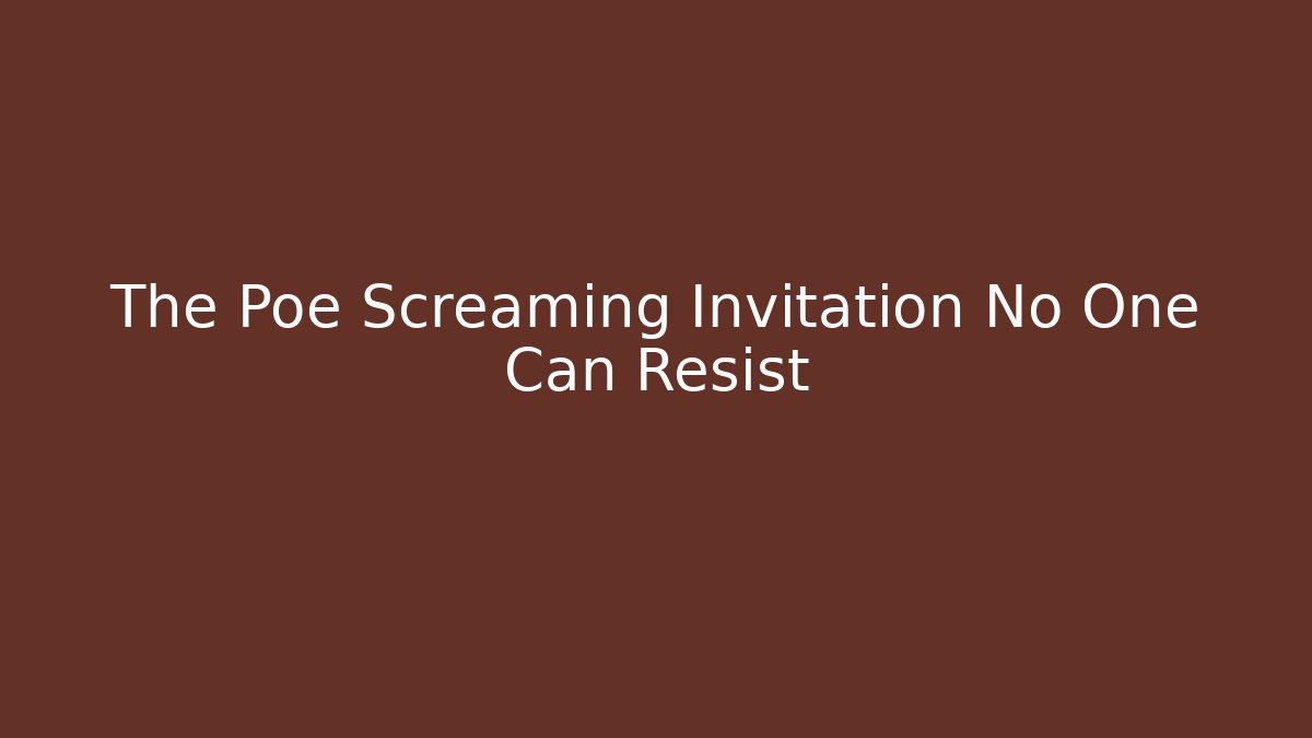 The Poe Screaming Invitation No One Can Resist