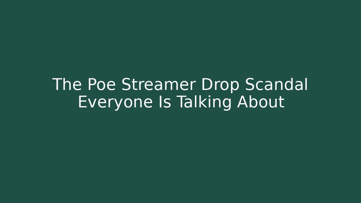The Poe Streamer Drop Scandal Everyone Is Talking About