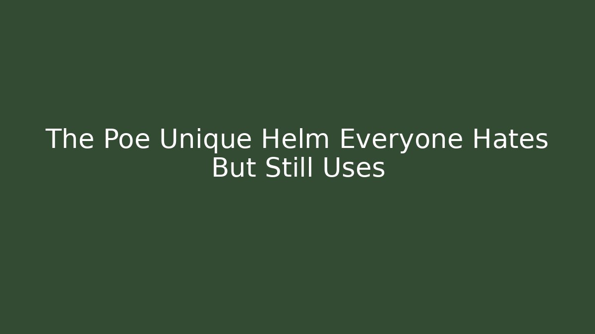 The Poe Unique Helm Everyone Hates But Still Uses