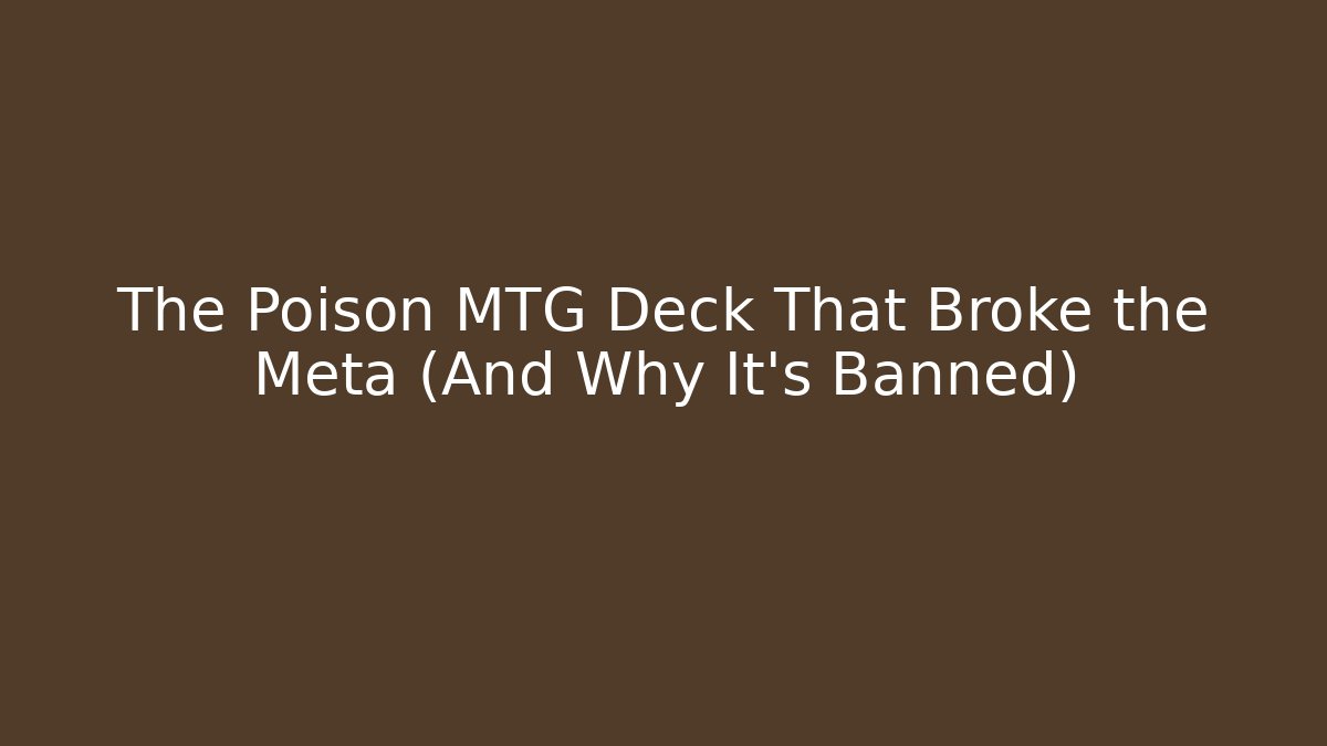 The Poison MTG Deck That Broke the Meta (And Why It's Banned)