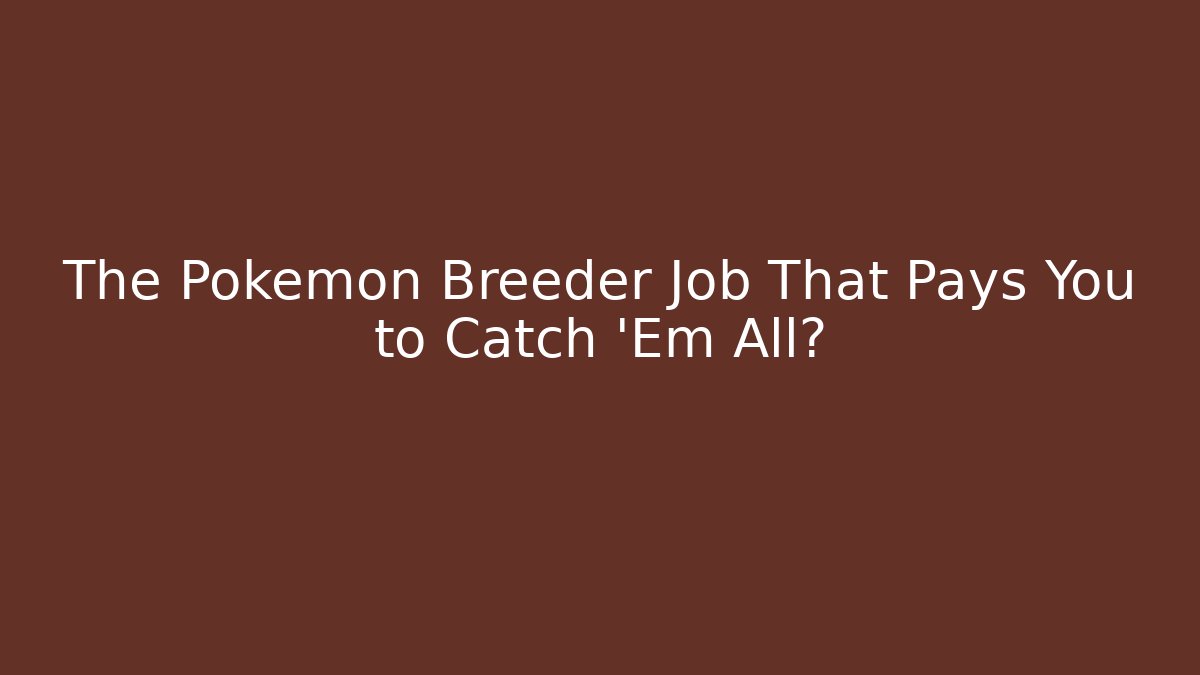 The Pokémon Breeder Job That Pays You to Catch 'Em All?
