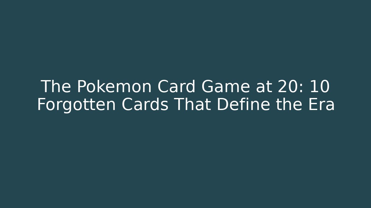 The Pokémon Card Game at 20: 10 Forgotten Cards That Define the Era