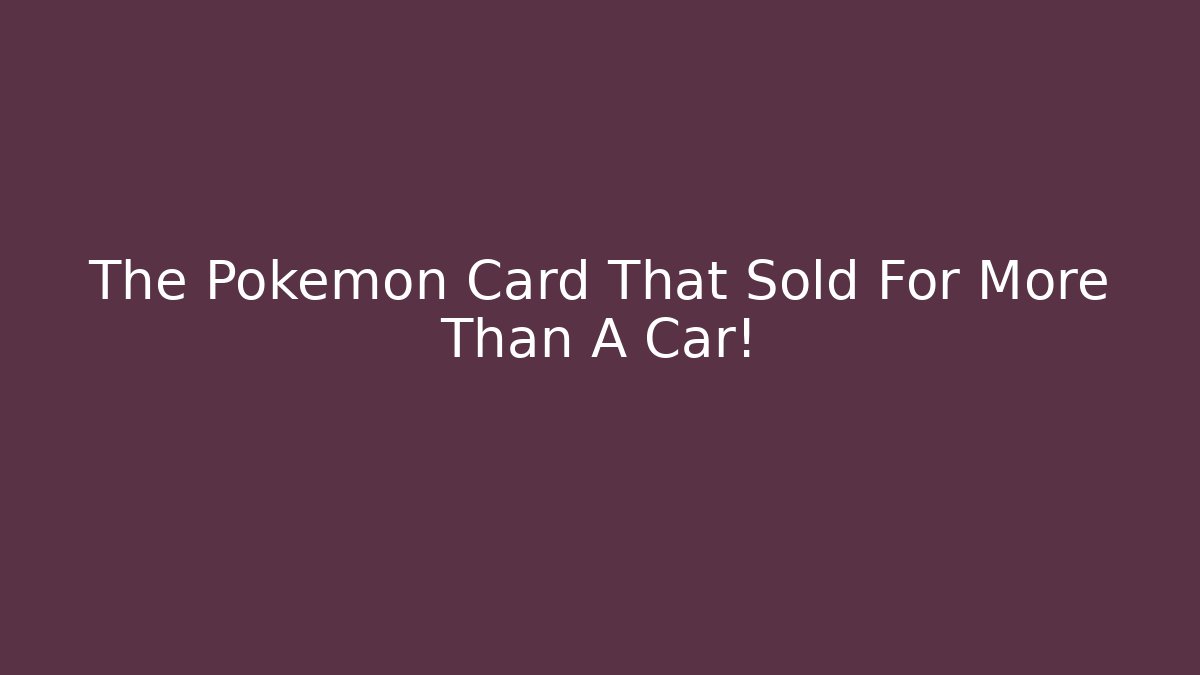 The Pokémon Card That Sold For More Than A Car!