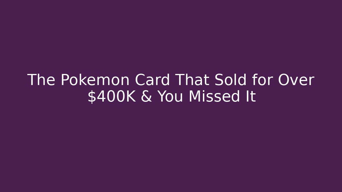 The Pokémon Card That Sold for Over $400K & You Missed It
