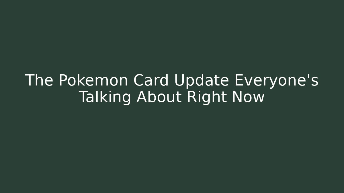 The Pokémon Card Update Everyone's Talking About Right Now