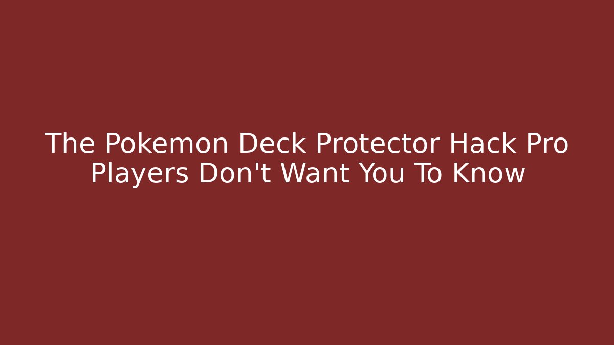 The Pokémon Deck Protector Hack Pro Players Don't Want You To Know