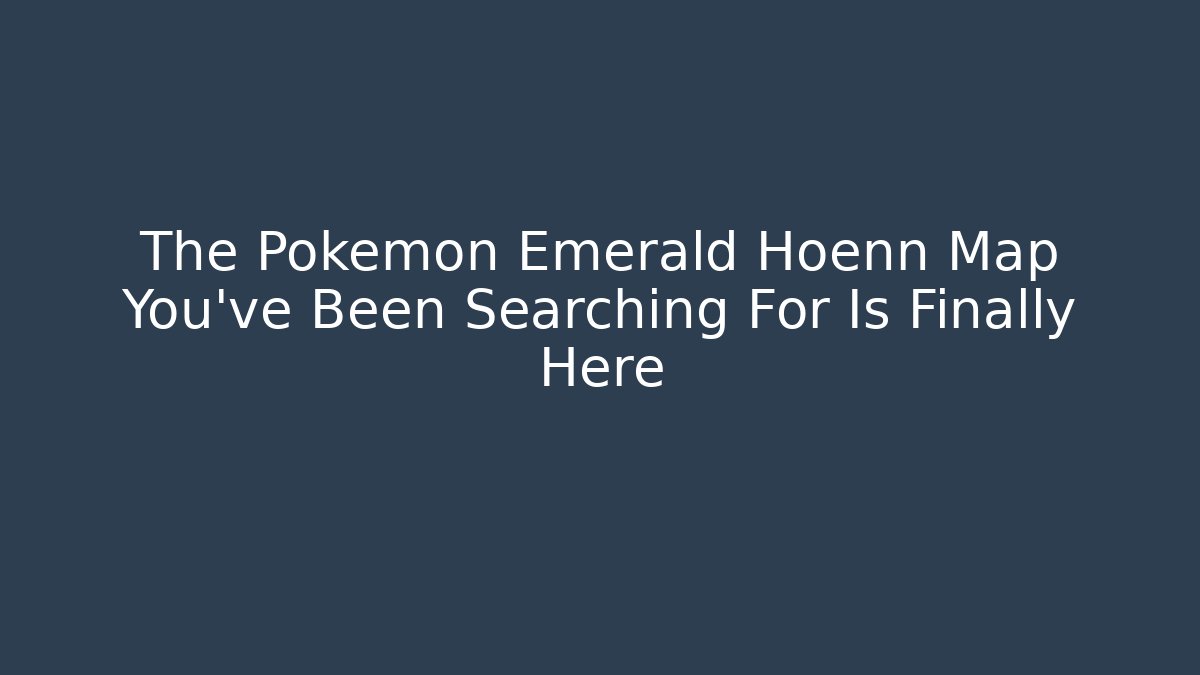 The Pokémon Emerald Hoenn Map You’ve Been Searching For Is Finally Here