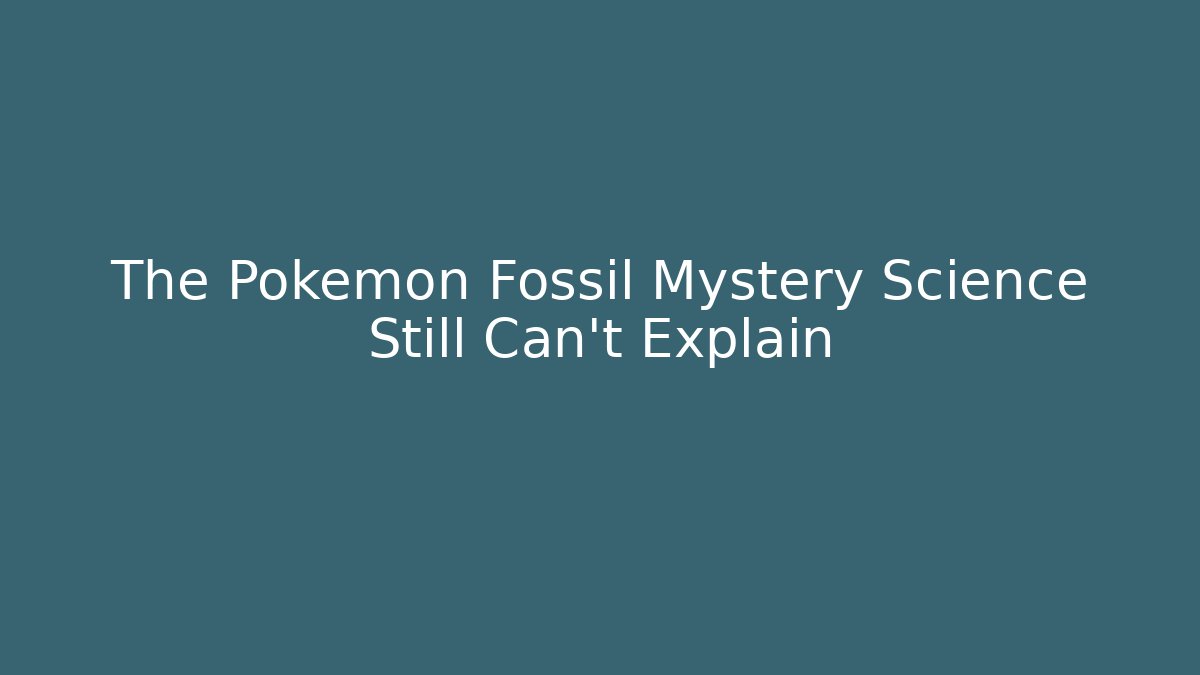 The Pokémon Fossil Mystery Science Still Can't Explain