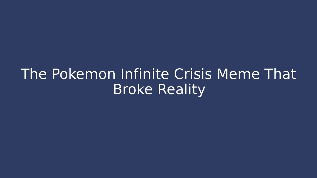 The Pokémon Infinite Crisis Meme That Broke Reality - Critter Realm