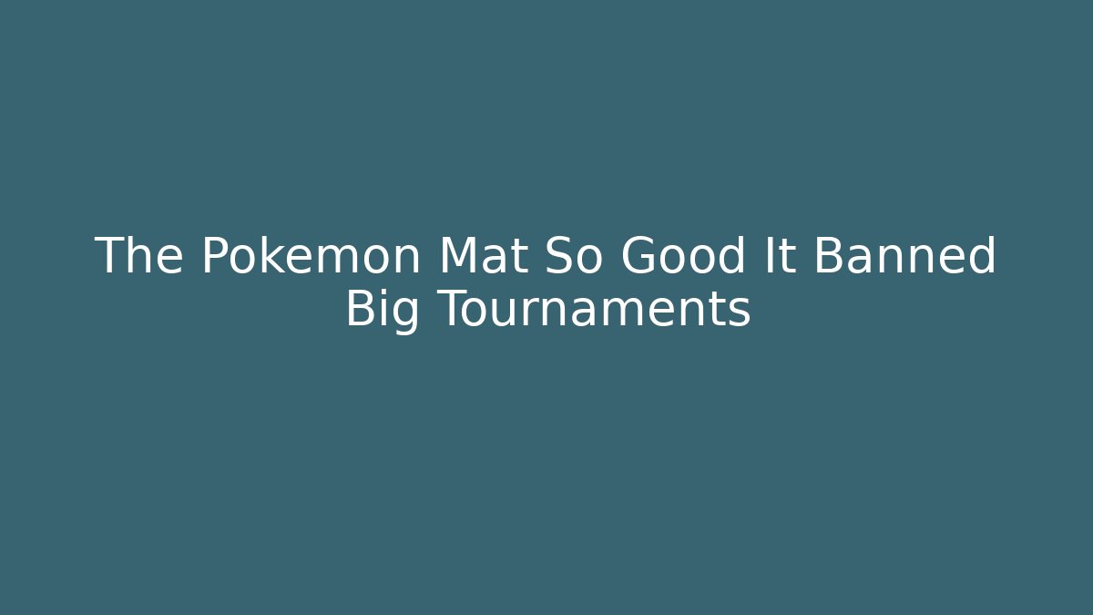 The Pokémon Mat So Good It Banned Big Tournaments