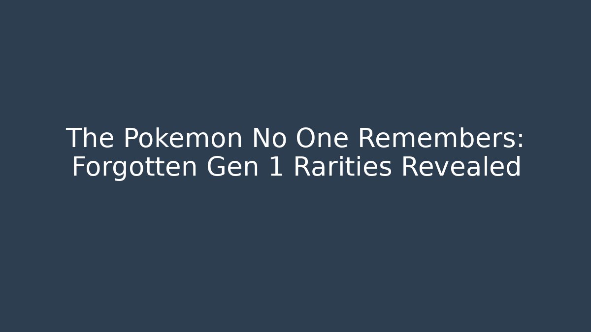 The Pokémon No One Remembers: Forgotten Gen 1 Rarities Revealed
