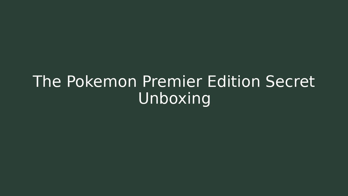 The Pokémon Premier Edition Secret Unboxing