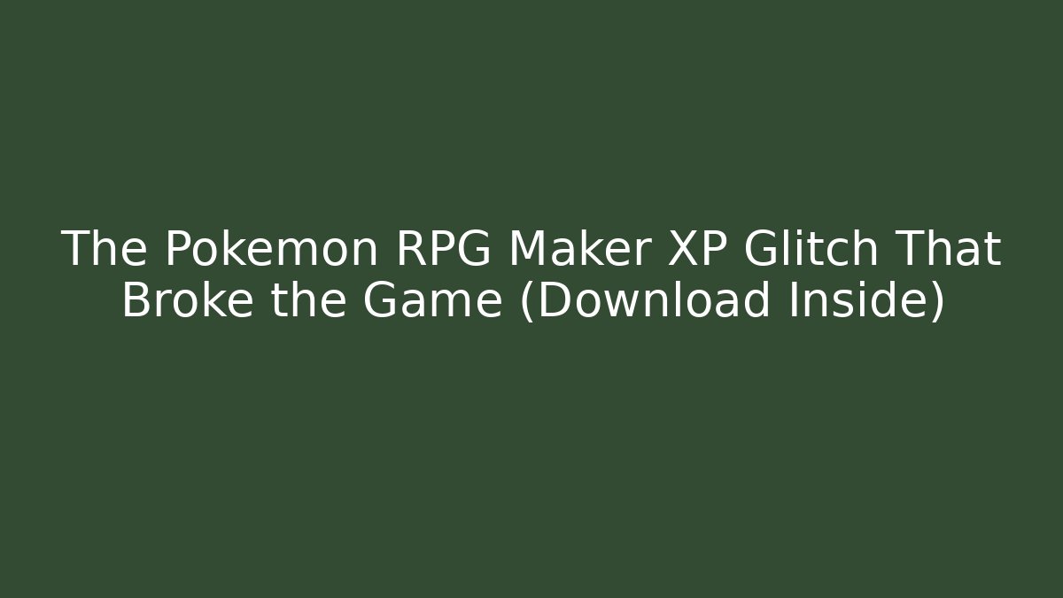 The Pokémon RPG Maker XP Glitch That Broke the Game (Download Inside)