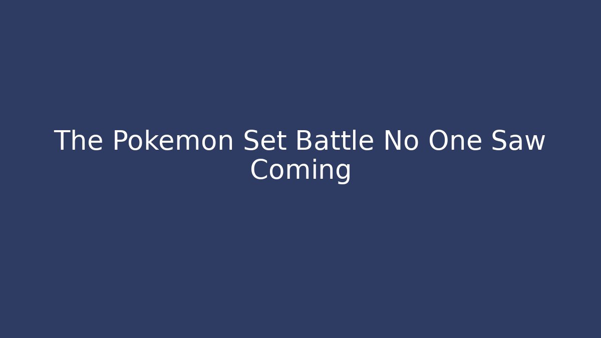The Pokémon Set Battle No One Saw Coming