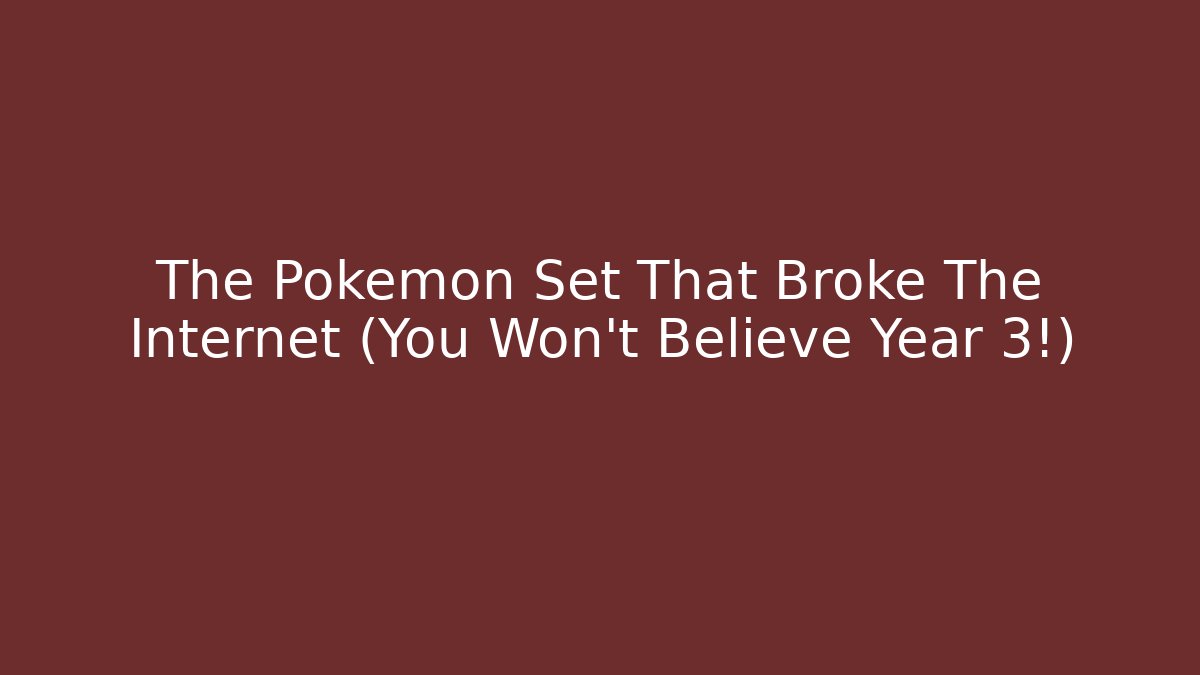 The Pokémon Set That Broke The Internet (You Won't Believe Year 3!)
