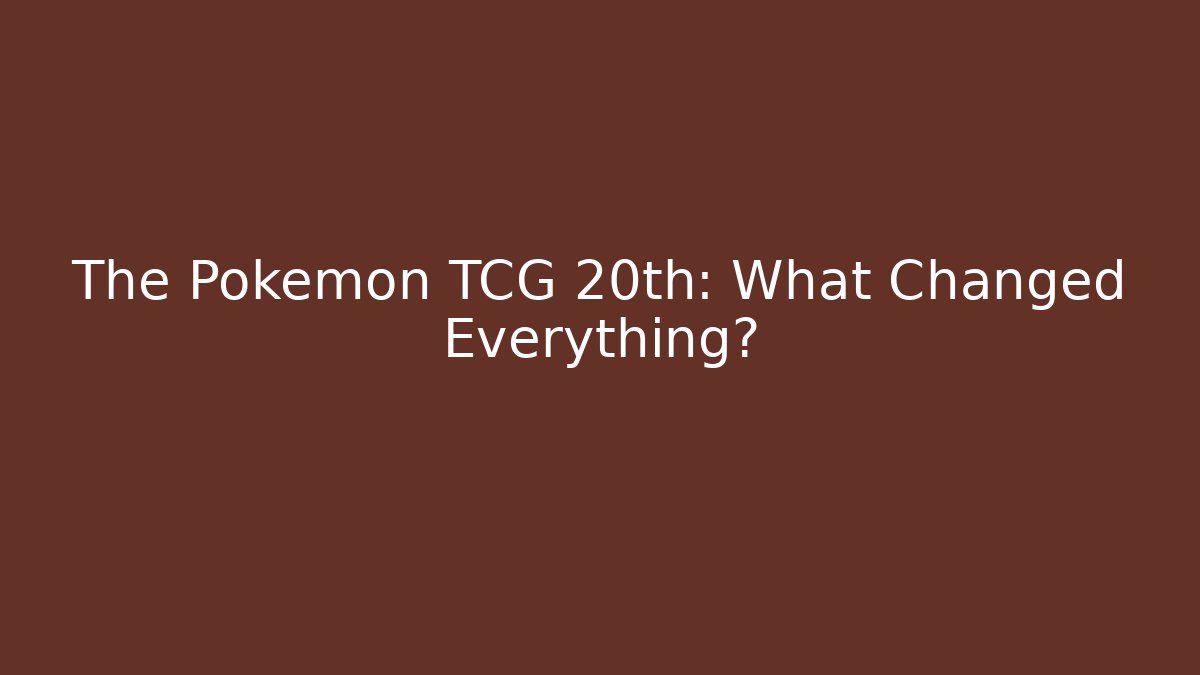 The Pokémon TCG 20th: What Changed Everything?