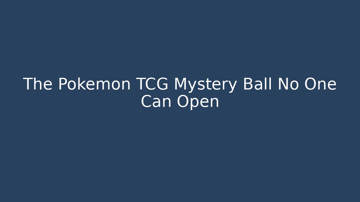 The Pokémon TCG Mystery Ball No One Can Open - Critter Realm