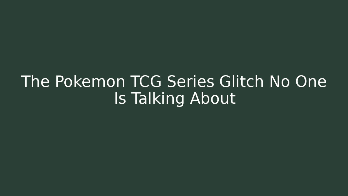 The Pokémon TCG Series Glitch No One Is Talking About