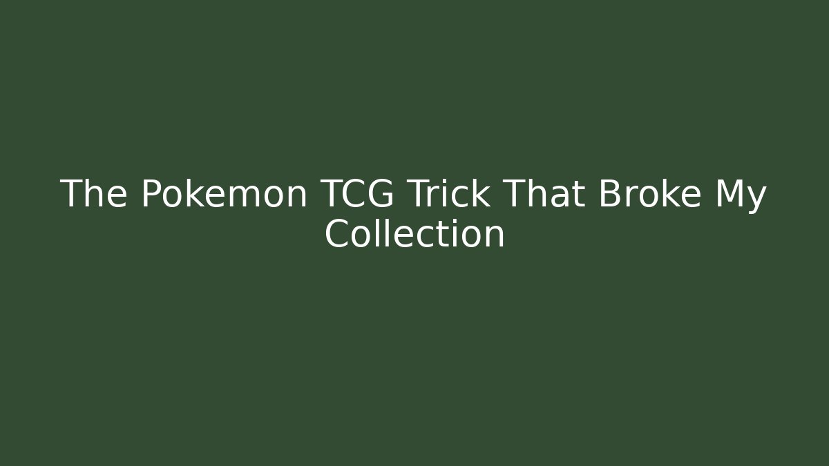 The Pokémon TCG Trick That Broke My Collection