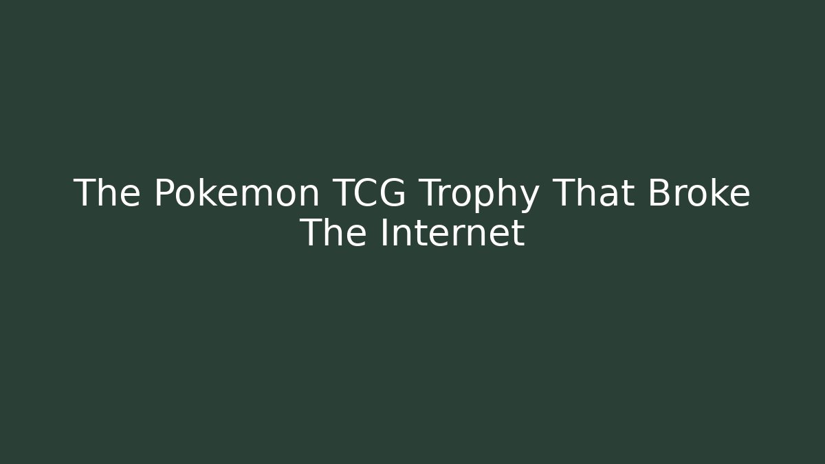 The Pokémon TCG Trophy That Broke The Internet
