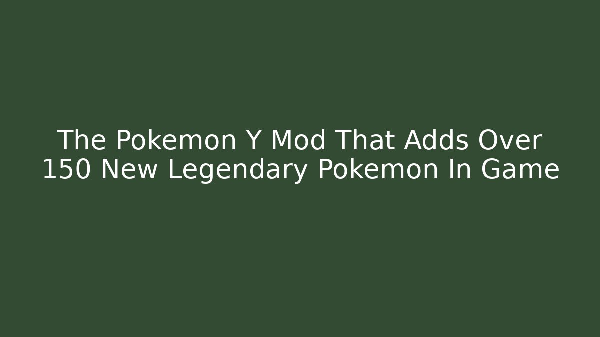 The Pokémon Y Mod That Adds Over 150 New Legendary Pokémon In Game