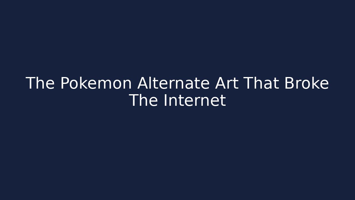 The Pokemon Alternate Art That Broke The Internet