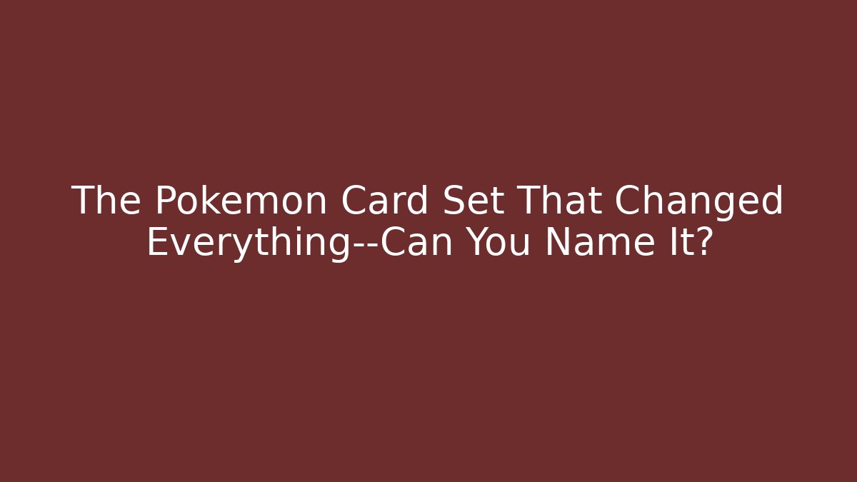 The Pokemon Card Set That Changed Everything—Can You Name It?
