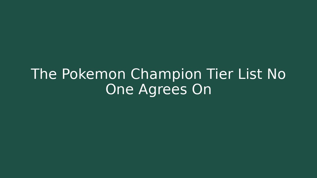 The Pokemon Champion Tier List No One Agrees On