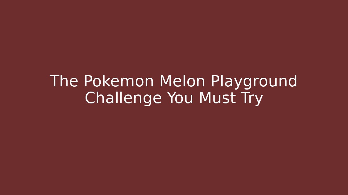 The Pokemon Melon Playground Challenge You Must Try