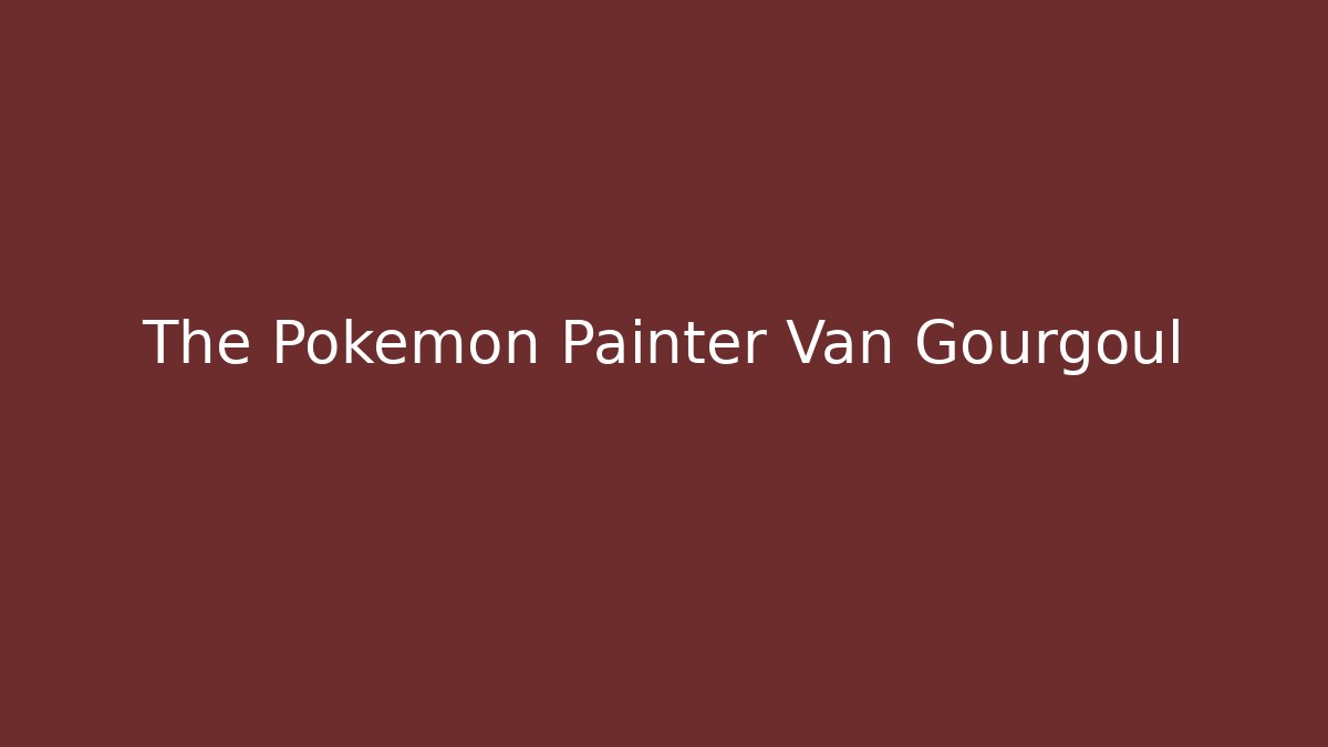 The Pokemon Painter Van Gourgoul