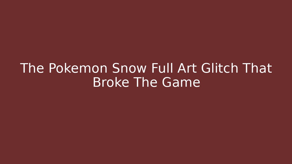 The Pokemon Snow Full Art Glitch That Broke The Game