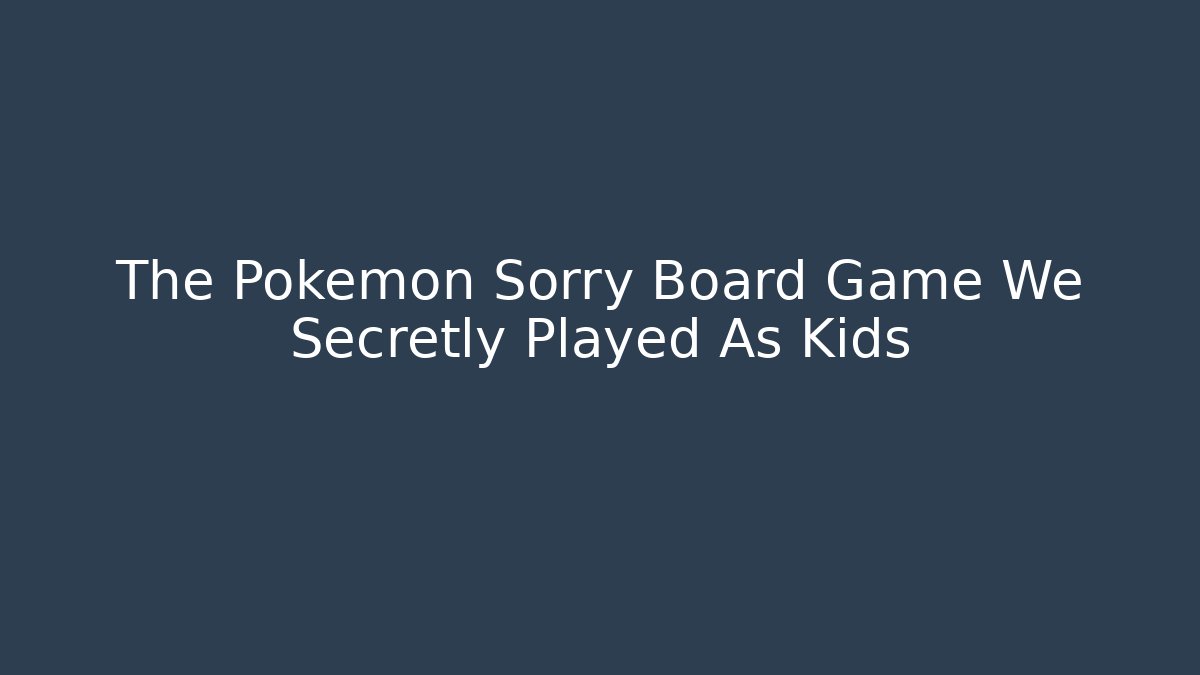 The Pokemon Sorry Board Game We Secretly Played As Kids