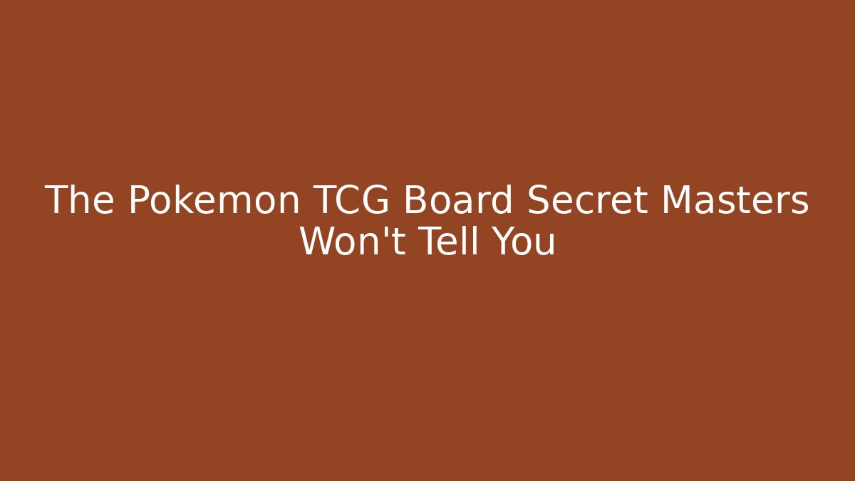 The Pokemon TCG Board Secret Masters Won't Tell You