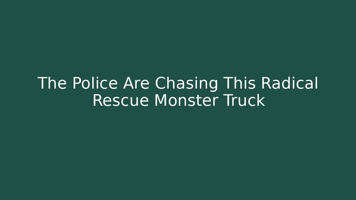 The Police Are Chasing This Radical Rescue Monster Truck