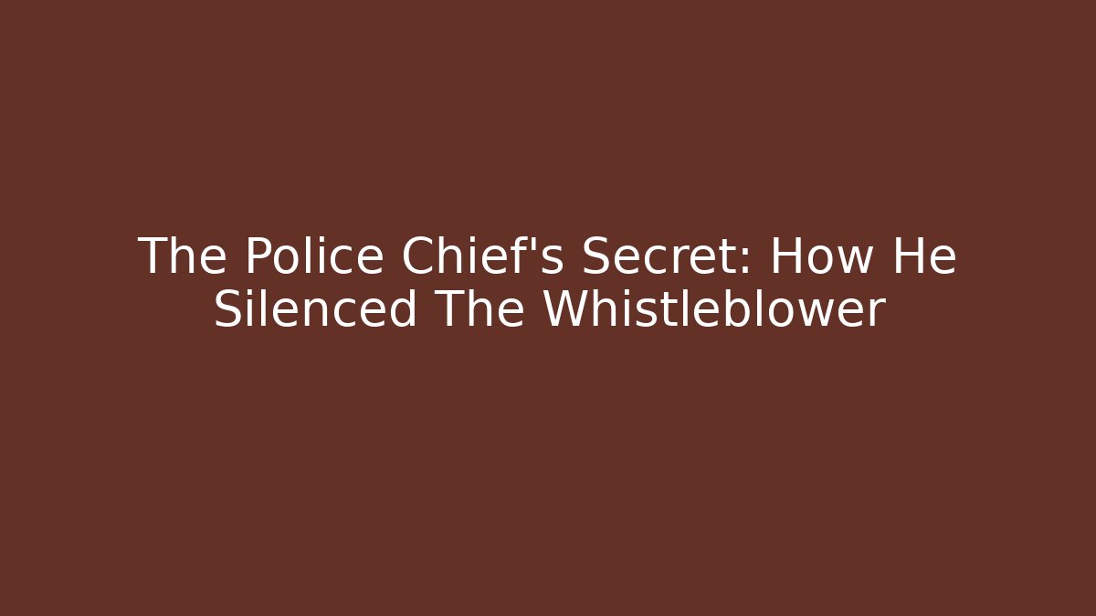 The Police Chief's Secret: How He Silenced The Whistleblower
