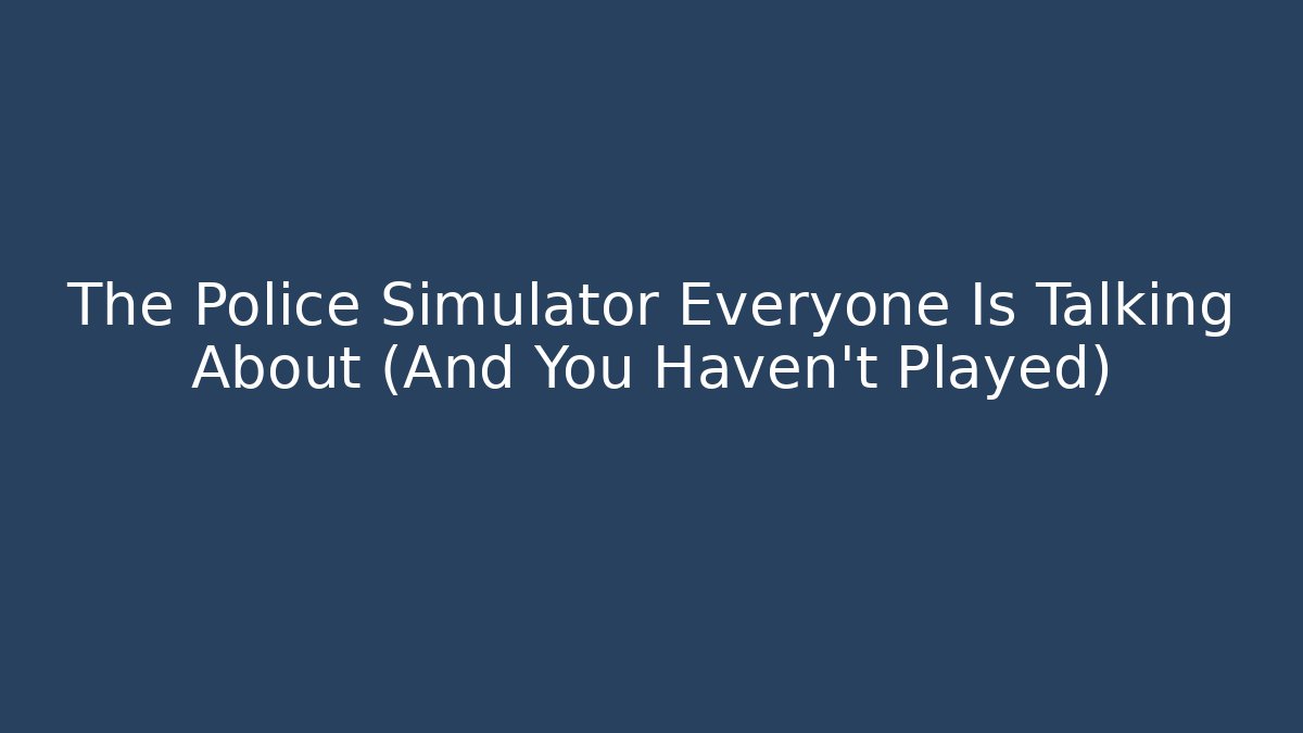 The Police Simulator Everyone Is Talking About (And You Haven't Played)