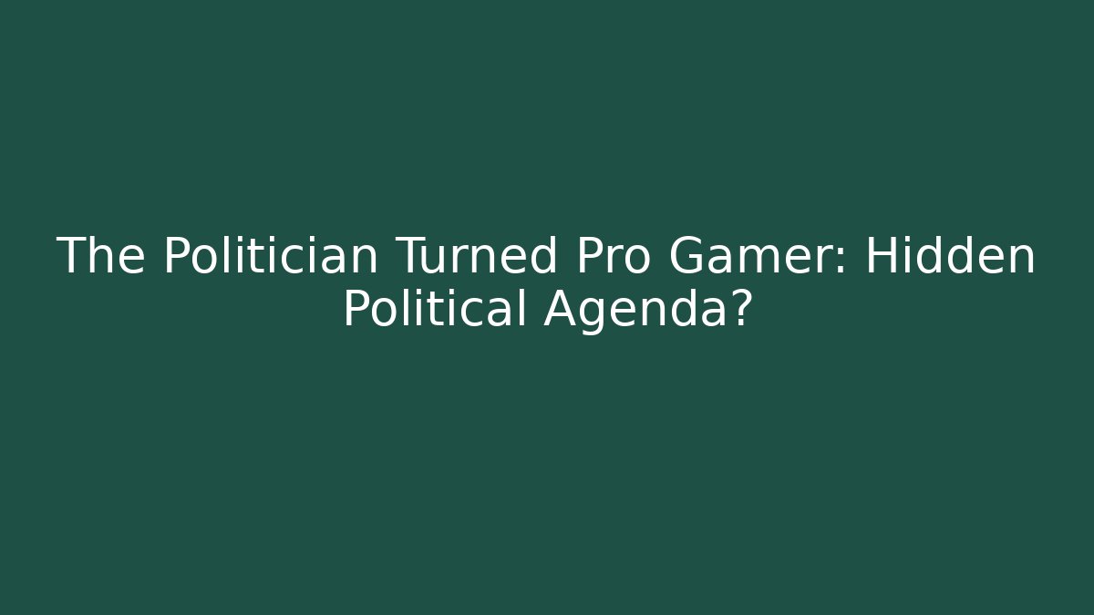 The Politician Turned Pro Gamer: Hidden Political Agenda?