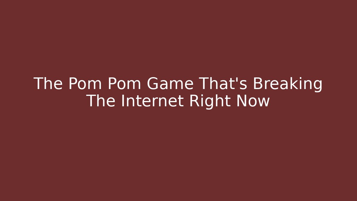 The Pom Pom Game That's Breaking The Internet Right Now