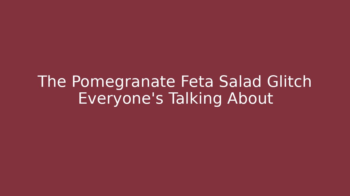 The Pomegranate Feta Salad Glitch Everyone's Talking About - Critter Realm