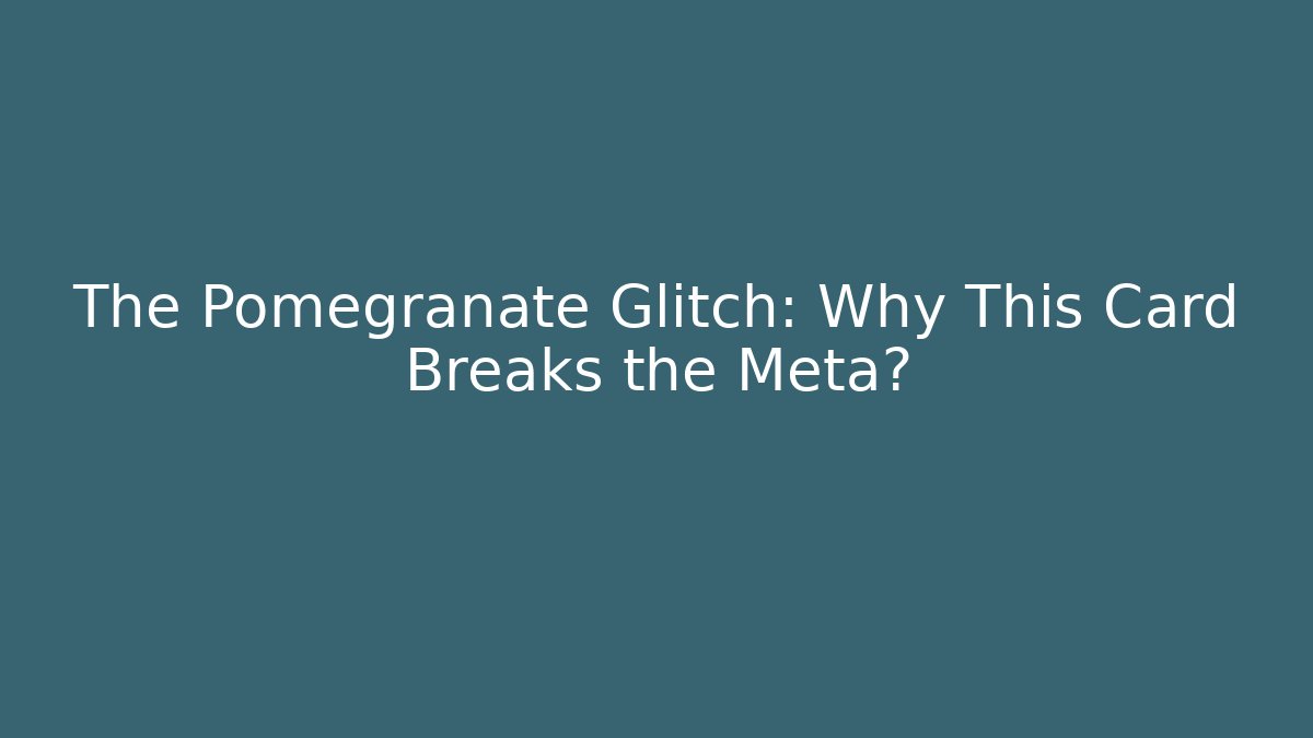 The Pomegranate Glitch: Why This Card Breaks the Meta?