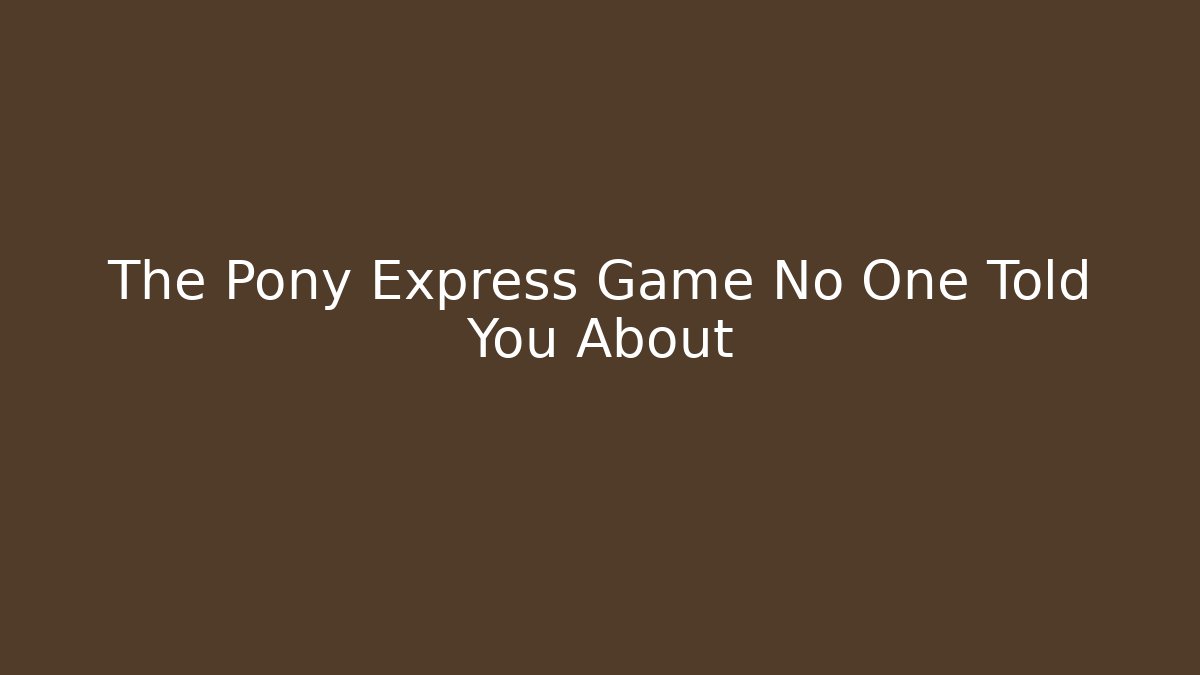 The Pony Express Game No One Told You About