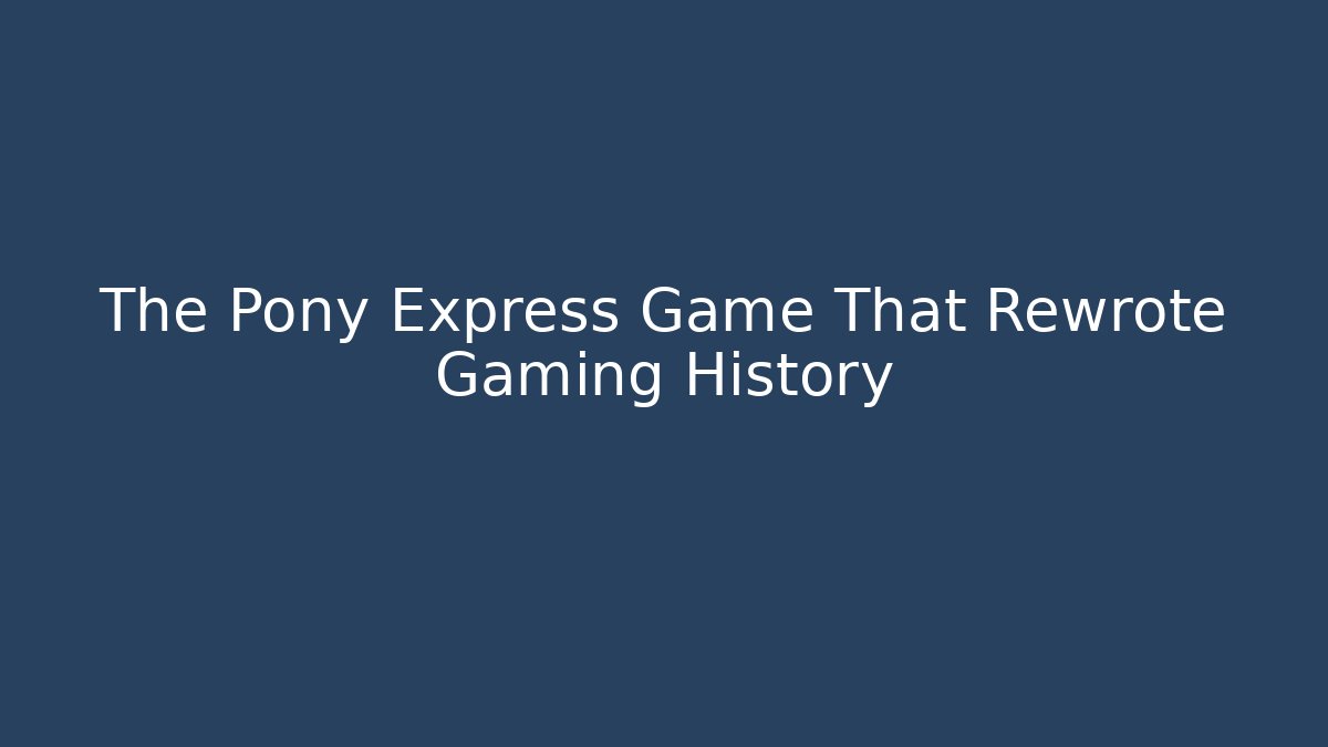 The Pony Express Game That Rewrote Gaming History