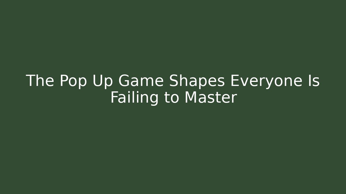 The Pop Up Game Shapes Everyone Is Failing to Master