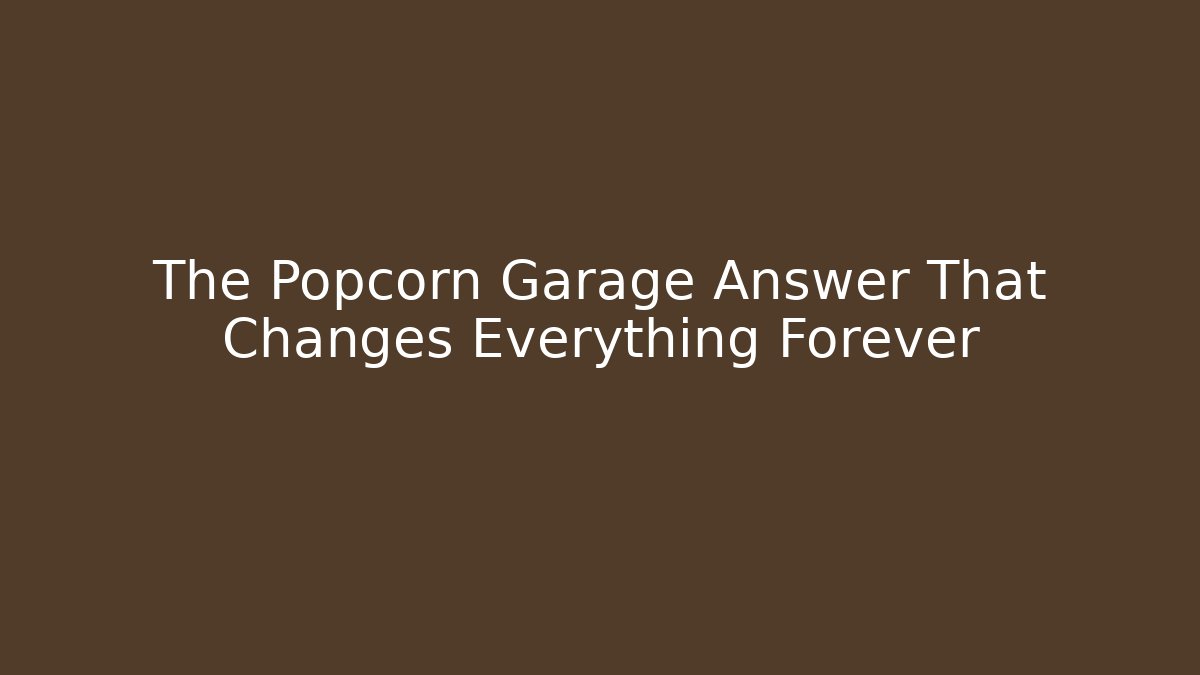 The Popcorn Garage Answer That Changes Everything Forever - Critter Realm