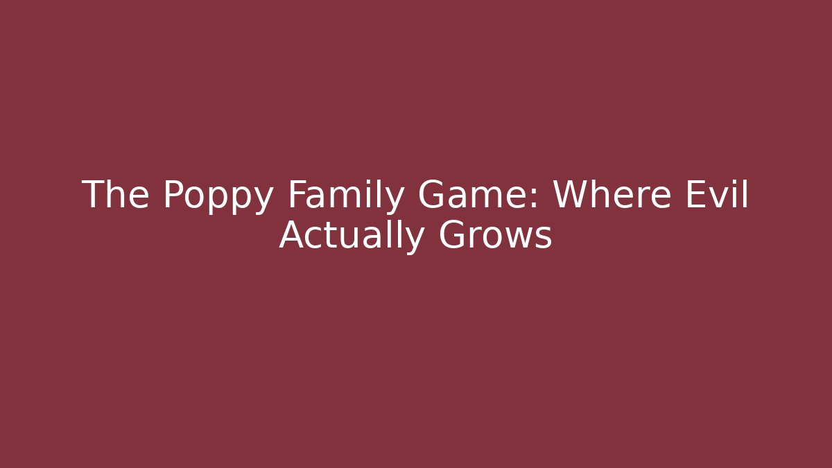 The Poppy Family Game: Where Evil Actually Grows