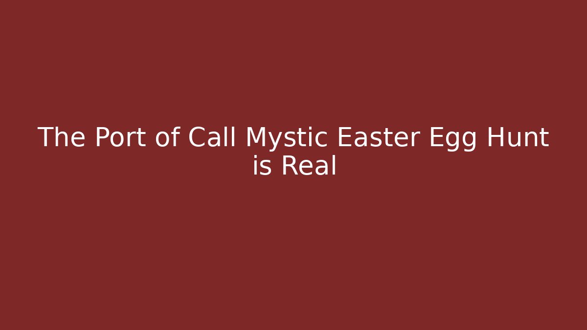 The Port of Call Mystic Easter Egg Hunt is Real