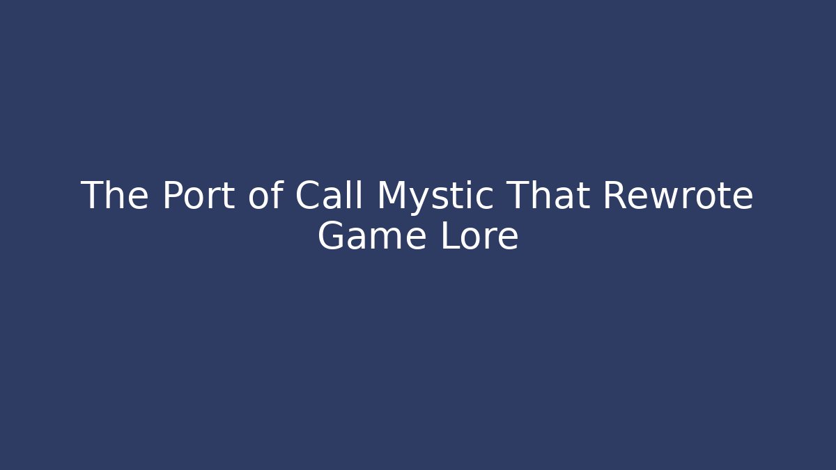The Port of Call Mystic That Rewrote Game Lore