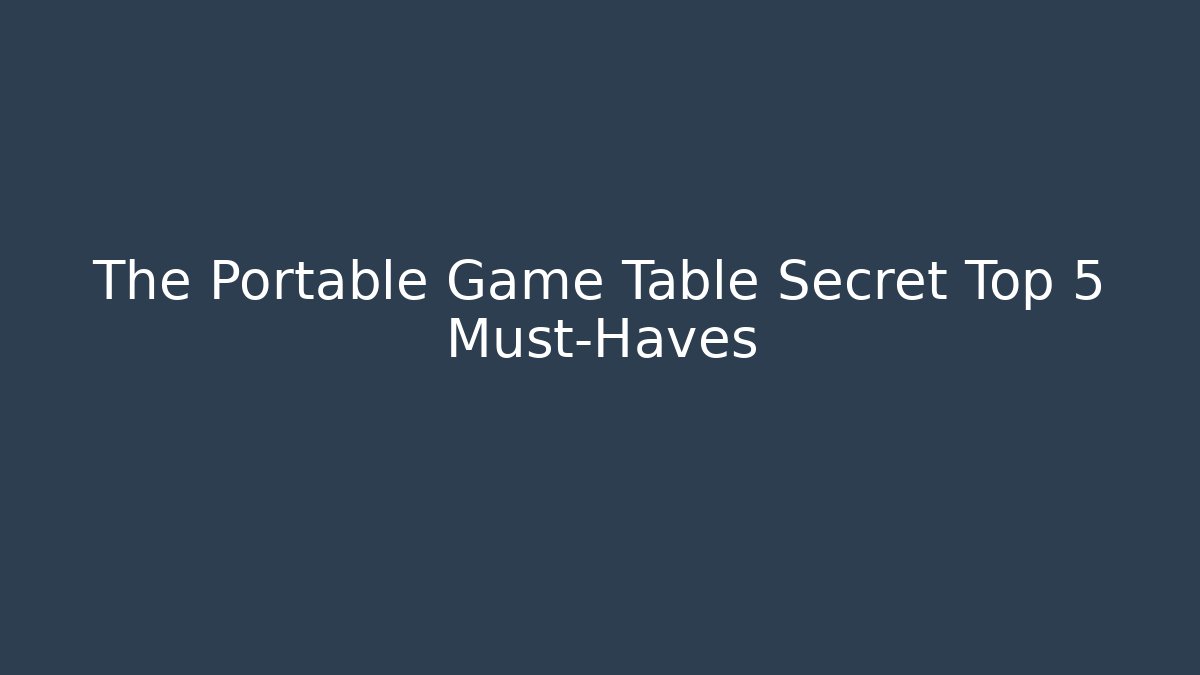 The Portable Game Table Secret Top 5 Must-Haves